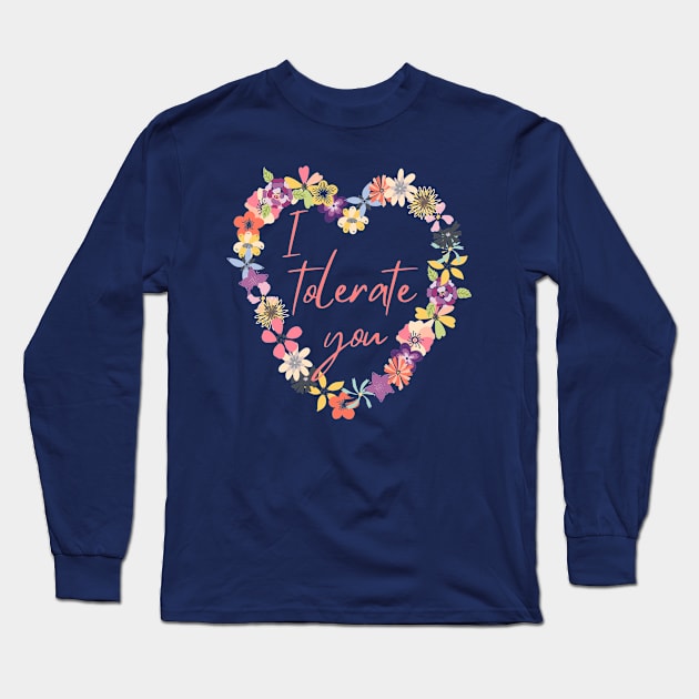 I Tolerate You Long Sleeve T-Shirt by Slightly Unhinged